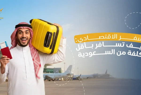 السفر الاقتصادي – كيف تسافر بأقل تكلفة من السعودية